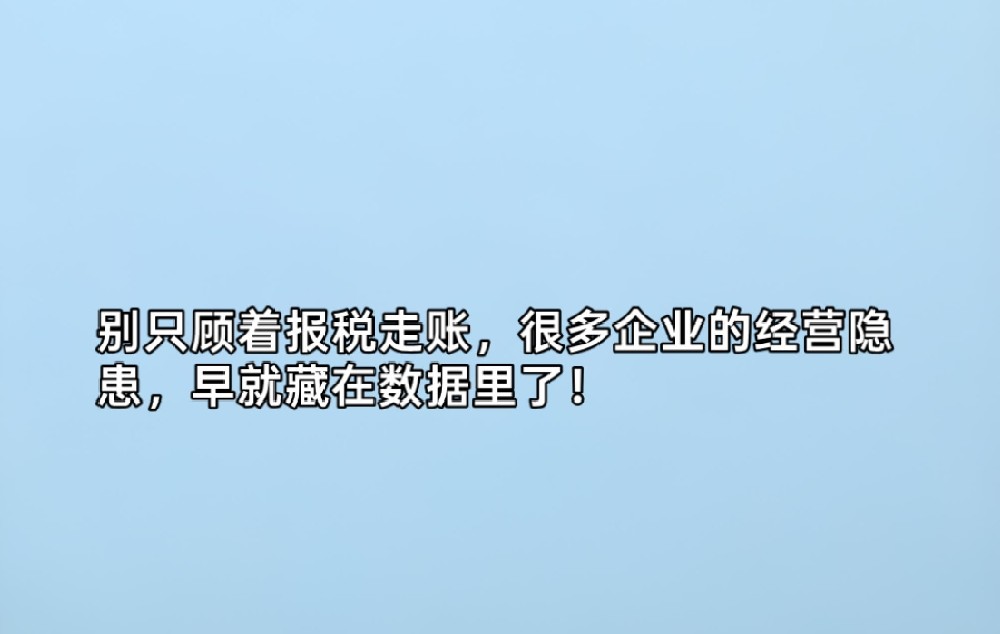 别只顾着报税走账,很多企业的经营隐患,早就藏在数据里了!