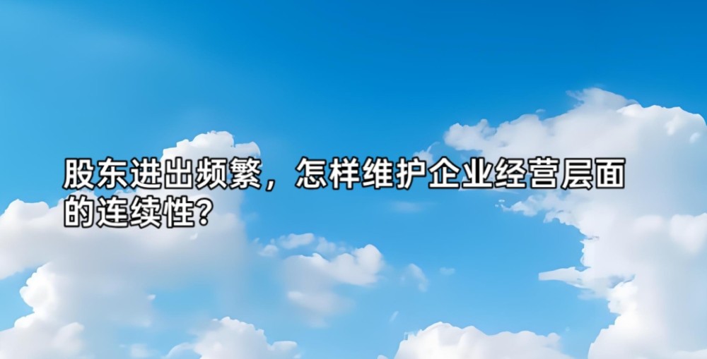 股东进出频繁,怎样维护企业经营层面的连续性?